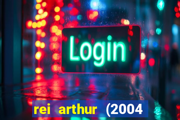 rei arthur (2004 assistir online)